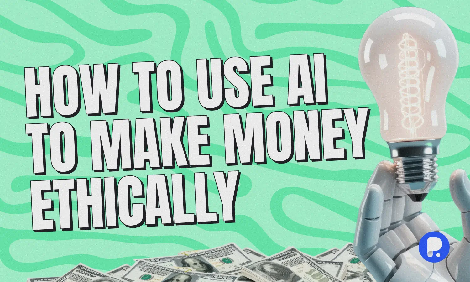 How to Use AI to Make Money Ethically Top 15 Ways